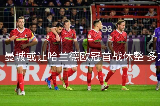 曼城或让哈兰德欧冠首战休整 多方替补方案待命